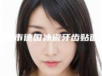 绵阳市德国冰瓷牙齿贴面医院排名前十专业之选（绵阳市德国冰瓷牙齿贴面口腔医院口碑热评）