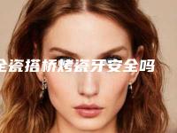 全瓷搭桥烤瓷牙安全吗 是否存在副作用