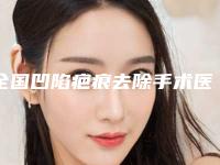 全国凹陷疤痕去除手术医院排名榜前二十名汇集-口碑实力均稳居前十