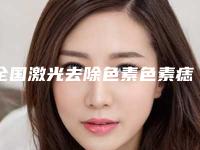 全国激光去除色素色素痣医院在榜名单top20强医美单-是行业佼佼者