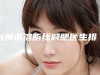台州市溶脂线减肥医生排行榜前十详情一览-章永平医生陈晓蕊口碑一顶一的好