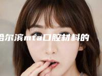哈尔滨mta口腔材料的危害及副作用
