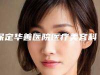 保定华善医院医疗美容科,保定快安仕医疗美容门诊哪个技术更上一楼