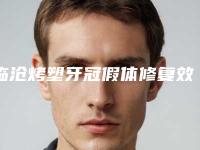 临沧烤塑牙冠假体修复效果