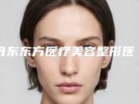 丹东东方医疗美容整形医院价格表最新曝光附下颌角切口案例