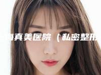 上海真美医院（私密整形研究所）,上海美贝尔明桥医疗门诊部哪家便宜又好