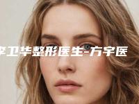 李卫华整形医生-方宇医学美容门诊李卫华医生做假体隆下巴专业，放心选