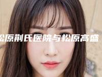 松原荆氏医院与松原高盛辉医疗美容门诊部专家-技术pk