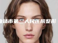 曲靖市第二人民医院整形科,曲靖市第一人民医院整形哪个好网友真实反馈