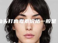 汕头打肉毒素价格一般是多少-汕头打肉毒素费用多少钱呢