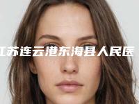 江苏连云港东海县人民医院烧伤整形科,海州区美缔医疗美容门诊部口碑、实力充分PK