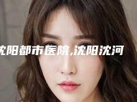 沈阳都市医院,沈阳沈河臻瑞恒美医疗美容整形门诊部公立私立pk详情