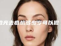 激光去痘坑多少岁可以做_激光去痘坑去哪里做