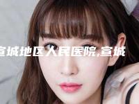 宣城地区人民医院,宣城华艺医学美容美容门诊部整形谁做的好价格表