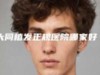 大同植发正规医院哪家好？
