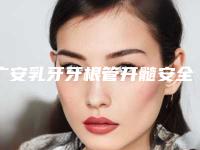 广安乳牙牙根管开髓安全吗会不会有什么副作用啊