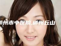 郴州市中医院,郴州丘山整形美容门诊公立私立口碑大PK