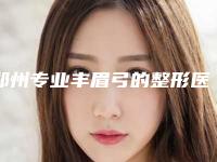 郑州专业丰眉弓的整形医院有哪几家？