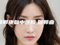 邯郸康复中医院,邯郸曲胜星范医疗美容整形门诊部哪位专家更厉害