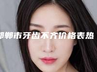 邯郸市牙齿不齐价格表热门项目及展示-邯郸市牙齿不齐价格