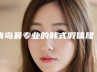 青岛最专业的韩式假体隆胸整形医院是哪个？