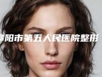 阜阳市第五人民医院整形美容科如何？医院资料、费用明细公布！