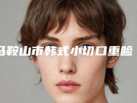 马鞍山市韩式小切口重睑术医院top10排名都是谁(马鞍山市韩式小切口重睑术整形医院)