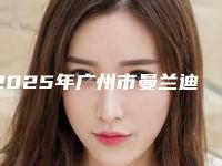 2025年广州市曼兰迪丰脸整形医院排名前十佳参考